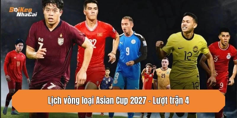 Lịch vòng loại Asian Cup 2027 - Lượt trận 4