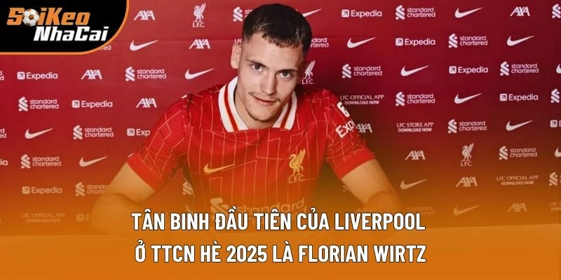 Tân binh đầu tiên của Liverpool ở TTCN hè 2025 là Florian Wirtz