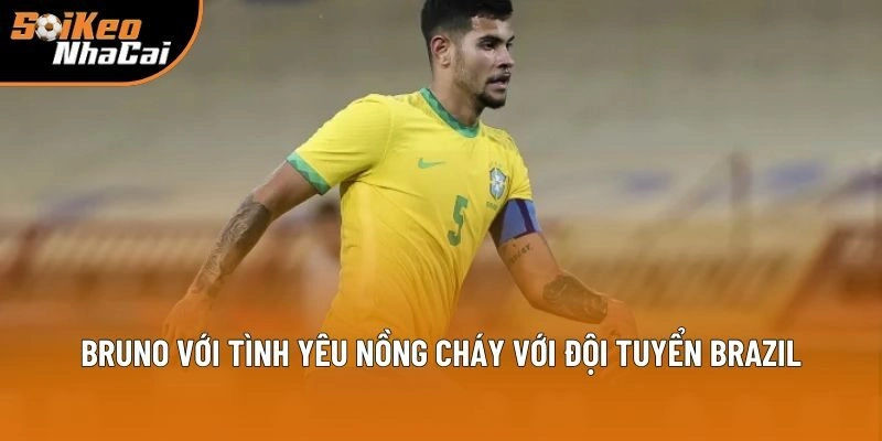Bruno với tình yêu nồng cháy với đội tuyển Brazil