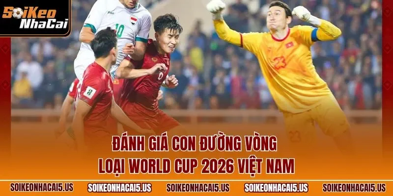 Đánh giá con đường vòng loại World Cup 2026 Việt Nam