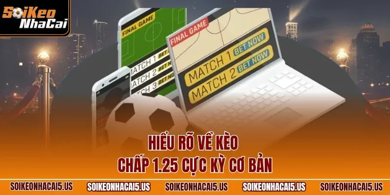 Hiểu rõ về kèo chấp 1.25 cực kỳ cơ bản